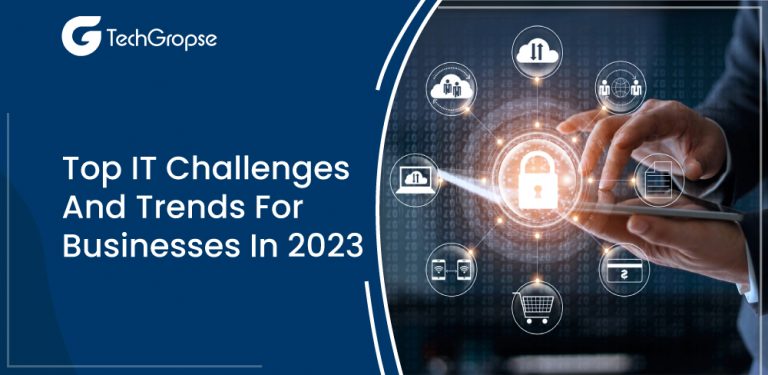 Top IT Challenges and Trends for Businesses in 2023 | TechGropse