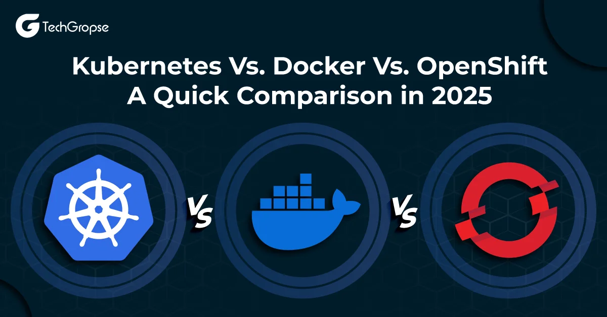 Kubernetes Vs. Docker Vs. OpenShift: A Quick Comparison in 2025